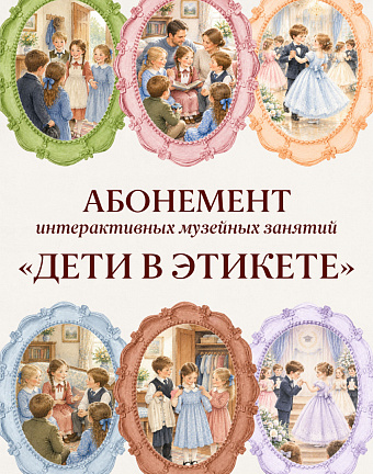 Абонемент интерактивных музейных занятий «ДЕТИ В ЭТИКЕТЕ»
